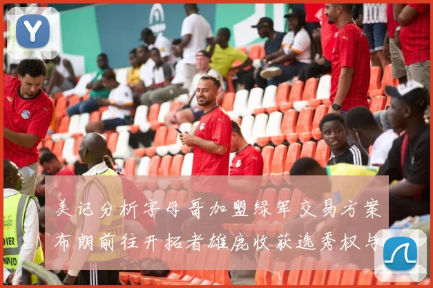 美记分析字母哥加盟绿军交易方案布朗前往开拓者雄鹿收获选秀权与年轻球员