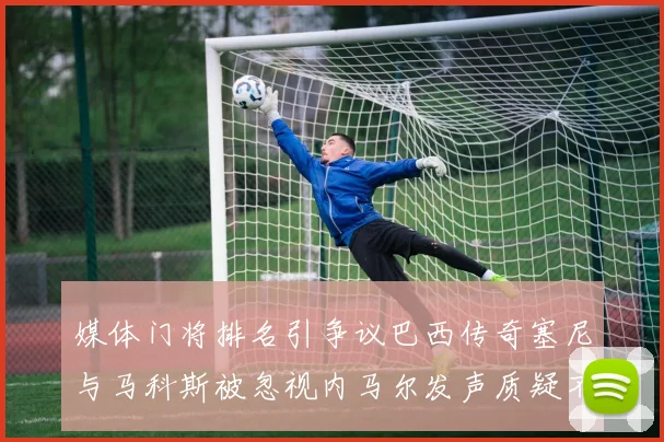 媒体门将排名引争议巴西传奇塞尼与马科斯被忽视内马尔发声质疑不公