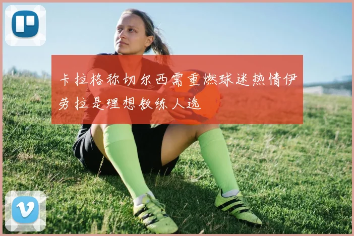卡拉格称切尔西需重燃球迷热情伊劳拉是理想教练人选